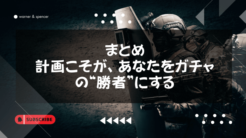 まとめ:計画こそが、あなたをガチャの“勝者”にする